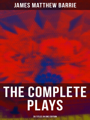 cover image of The Complete Plays of J. M. Barrie--30 Titles in One Edition